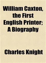 William Caxton, the First English Printer; A Biography,1154889033,9781154889031