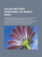 Italian military personnel of World War I Gabriele d'Annunzio, Benito Mussolini, Enea Bossi, Sr., Italo Balbo, Lazare Ponticelli, Giuseppe Ungaretti, Prince Luigi Amedeo, Duke of the Abruzzi, Pietro Belluschi, Francesco Baracca,1157327990,9781157327998
