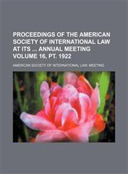Proceedings of the American Society of International Law at its  Annual Meeting Volume 16, pt. 1922,1236429540,9781236429544