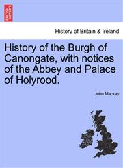 History of the Burgh of Canongate, with notices of the Abbey and Palace of Holyrood.,1241308446,9781241308445