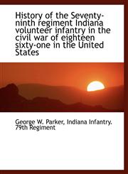 History of the Seventy-ninth regiment Indiana volunteer infantry in the civil war of eighteen sixty-,1115555014,9781115555012