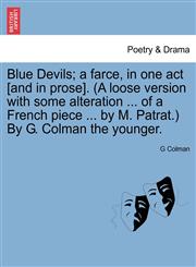 Blue Devils; a farce, in one act [and in prose]. (A loose version with some alteration ... of a French piece ... by M. Patrat.) By G. Colman the younger.,1241056757,9781241056759