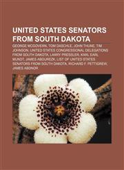 United States Senators from South Dakota George McGovern, Tom Daschle, John Thune, Tim Johnson,1155407156,9781155407159