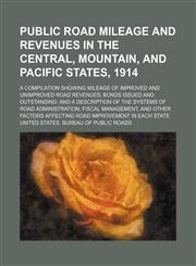 Public road mileage and revenues in the central, mountain, and Pacific states, 1914; a compilation showing mileage of improved and unimproved road revenues; bonds issued and outstanding and a description of the systems of road administration, fiscal mana,1130452956,9781130452952