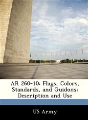 AR 260-10 Flags, Colors, Standards, and Guidons; Description and Use,1288307039,9781288307036