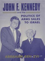 John F. Kennedy and the Politics of Arms Sales to Israel,0714652695,9780714652696