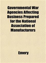 Governmental War Agencies Affecting Business Prepared for the National Association of Manufacturers,1152192655,9781152192652
