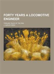 Forty Years a Locomotive Engineer; Thriling Tales of the Rail,1230438416,9781230438412
