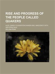 Rise and Progress of the People Called Quakers; Also, Sandy Foundation Shaken And, Innocency with Her Open Face,1151537152,9781151537157