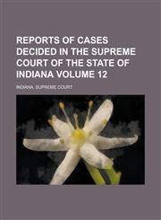 Reports of Cases Decided in the Supreme Court of the State of Indiana Volume 12,1236771273,9781236771278