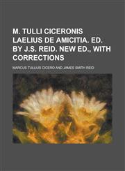 M. Tulli Ciceronis Laelius de Amicitia. Ed. by J.S. Reid. New Ed., with Corrections,1234241277,9781234241278