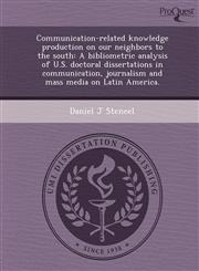 Communication-related knowledge production on our neighbors to the south A bibliometric analysis of U.S. doctoral dissertations in communication, journalism and mass media on Latin America.,1243468831,9781243468833