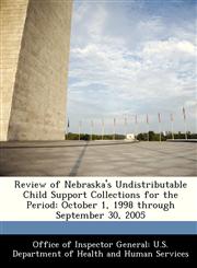 Review of Nebraska's Undistributable Child Support Collections for the Period October 1, 1998 through September 30, 2005,1288308833,9781288308835