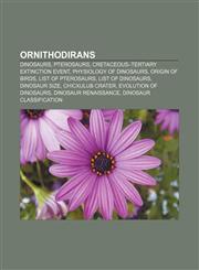 Ornithodirans Dinosaurs, Pterosaurs, Cretaceous-Tertiary extinction event, Physiology of dinosaurs, Origin of birds, List of pterosaurs,1156722098,9781156722091