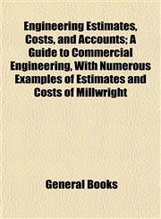 Engineering Estimates, Costs, and Accounts; A Guide to Commercial Engineering, With Numerous Examples of Estimates and Costs of Millwright,1152825682,9781152825680