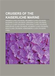 Cruisers of the Kaiserliche Marine Bremen class cruisers, Brummer class cruisers, Bussard class cruisers, Dresden class cruisers,1156120160,9781156120163