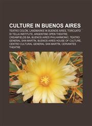 Culture in Buenos Aires Teatro Colón, Landmarks in Buenos Aires, Torcuato di Tella Institute, Argentine Open Theatre, Creamfields BA,1156433894,9781156433898