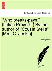 "Who breaks-pays." (Italian Proverb.) By the author of "Cousin Stella" [Mrs. C. Jenkin].,1241208654,9781241208653