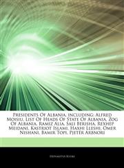 Articles On Presidents Of Albania, including Alfred Moisiu, List Of Heads Of State Of Albania, Zog Of Albania, Ramiz Alia, Sali Berisha, Rexhep Meidani, Kastriot Islami, Haxhi Lleshi, Omer Nishani, Bamir Topi, PjetÃ«r Arbnori,1243080299,9781243080295