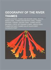 Geography of the River Thames Thames Barrier, Thames and Severn Canal, Wilts & Berks Canal, Thames and Medway Canal, Thames Gateway, Tideway,1156754178,9781156754177