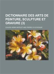 Dictionnaire Des Arts de Peinture, Sculpture Et Gravure (3 ),1234884046,9781234884048
