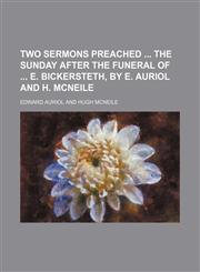 Two Sermons Preached the Sunday After the Funeral of E. Bickersteth, by E. Auriol and H. Mcneile,1150635924,9781150635922