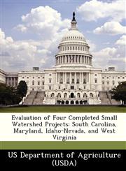 Evaluation of Four Completed Small Watershed Projects South Carolina, Maryland, Idaho-Nevada, and West Virginia,124918357X,9781249183570