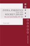 India, Pakistan and the Secret Jihad The Covert War in Kashmir, 1947-2004,0415404592,9780415404594