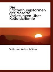 Die Erscheinungsformen der Materie Vorlesungen Über Kolloidchemie,1110023693,9781110023691