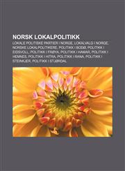 Norsk Lokalpolitikk Lokale Politiske Partier I Norge, Lokalvalg I Norge, Norske Lokalpolitikere, Politikk I Bodo, Politikk I Eidsvoll,1233368702,9781233368709