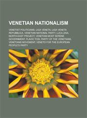Venetian Nationalism Venetist Politicians, Liga Veneta, Liga Veneta Repubblica, Venetian National Party, Luca Zaia, North-East Project,1156719348,9781156719343
