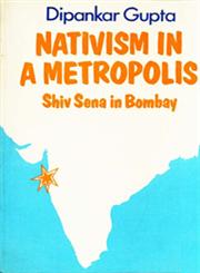 Nativism in a Metropolis : The Shiv Sena in Bombay 1st Edition