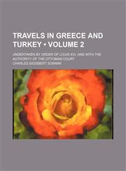Travels in Greece and Turkey (Volume 2); Undertaken by Order of Louis Xvi, and With the Authority of the Ottoman Court,1150321571,9781150321573