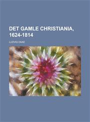 Det gamle Christiania, 1624-1814,1234246740,9781234246747
