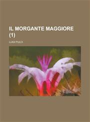 Il Morgante Maggiore Volume 1,1234409100,9781234409104