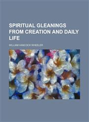 Spiritual gleanings from creation and daily life,1151097195,9781151097194