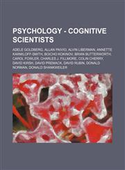 Psychology - Cognitive scientists Adele Goldberg, Allan Paivio, Alvin Liberman, Annette Karmiloff-Smith, Boicho Kokinov, Brian Butterworth, Carol Fowler, Charles J. Fillmore, Colin Cherry, David Kirsh, David Premack, David Rubin, Donald Norman, Donald Sh,123473236X,9781234732363