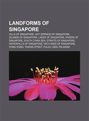 Landforms of Singapore Hills of Singapore, Hot springs of Singapore, Islands of Singapore, Lakes of Singapore, Rivers of Singapore,115711010X,9781157110101