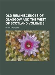 Old Reminiscences of Glasgow and the West of Scotland Volume 3,1236900715,9781236900715