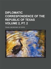 Diplomatic correspondence of the republic of Texas Volume 2, pt. 2,1154999629,9781154999624