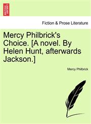Mercy Philbrick's Choice. [A novel. By Helen Hunt, afterwards Jackson.],1241479933,9781241479930