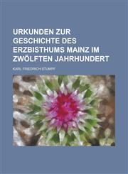 Urkunden zur Geschichte des Erzbisthums Mainz im zwölften Jahrhundert,113038635X,9781130386356