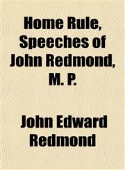 Home Rule, Speeches of John Redmond, M. P.,1152960261,9781152960268