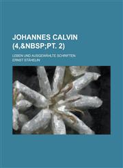 Johannes Calvin (4,&nbsp;pt. 2); Leben Und Ausgewählte Schriften,1235140636,9781235140631