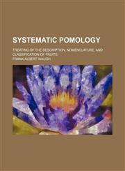 Systematic Pomology; Treating of the Description, Nomenclature, and Classification of Fruits,1150382538,9781150382536