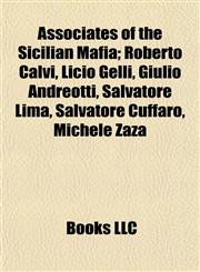 Associates of the Sicilian Mafia Roberto Calvi, Licio Gelli, Giulio Andreotti, Salvatore Lima, Salvatore Cuffaro, Michele Zaza,1155158164,9781155158167