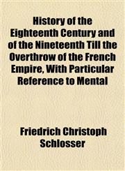 History of the Eighteenth Century and of the Nineteenth Till the Overthrow of the French Empire, With Particular Reference to Mental,1152540564,9781152540569