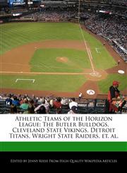 Athletic Teams of the Horizon League The Butler Bulldogs, Cleveland State Vikings, Detroit Titans, Wright State Raiders, et. al.,1116515350,9781116515350