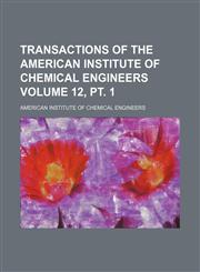 Transactions of the American Institute of Chemical Engineers Volume 12, pt. 1,1236091671,9781236091673