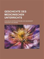 Geschichte Des Medicinischen Unterrichts; Von Den Altesten Zeiten Bis Zur Gegenwart,1234354527,9781234354527